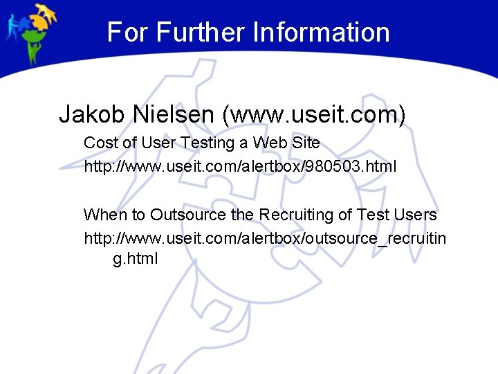 For Further Information Jakob Nielsen (www. useit. com) Cost of User Testing a Web