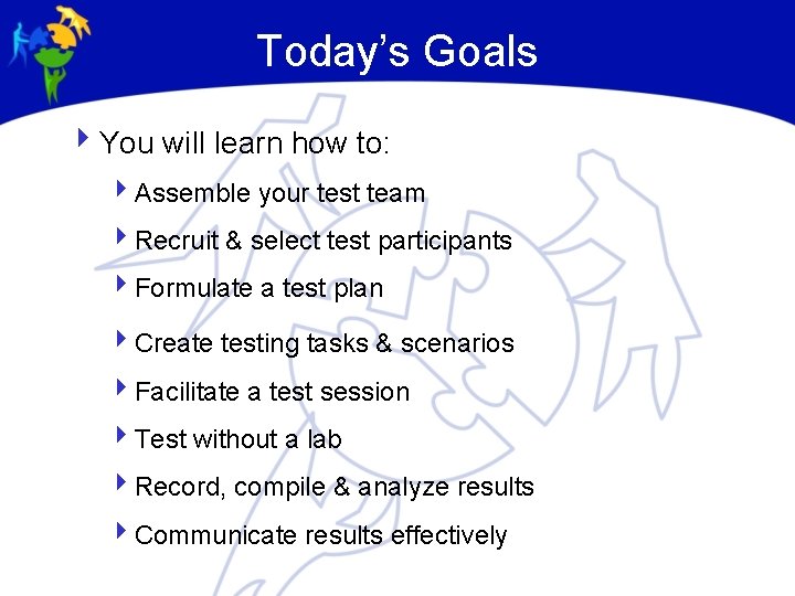 Today’s Goals 4 You will learn how to: 4 Assemble your test team 4