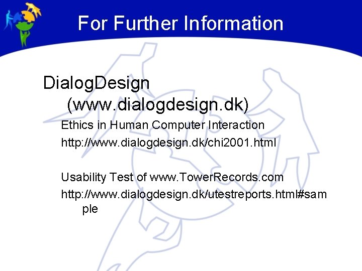 For Further Information Dialog. Design (www. dialogdesign. dk) Ethics in Human Computer Interaction http: