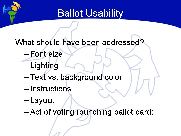 Ballot Usability What should have been addressed? – Font size – Lighting – Text