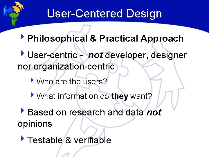 User-Centered Design 4 Philosophical & Practical Approach 4 User-centric - not developer, designer nor