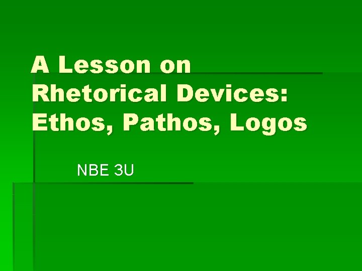 A Lesson on Rhetorical Devices: Ethos, Pathos, Logos NBE 3 U 