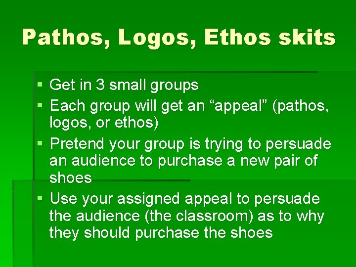 Pathos, Logos, Ethos skits § Get in 3 small groups § Each group will