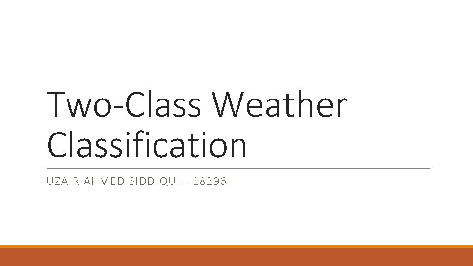 Two-Class Weather Classification UZAIR AHMED SIDDIQUI - 18296 