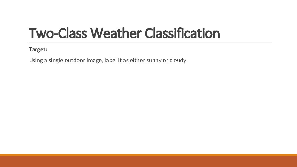 Two-Class Weather Classification Target: Using a single outdoor image, label it as either sunny