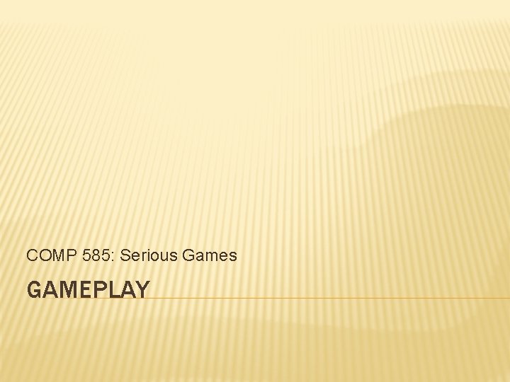 COMP 585: Serious Games GAMEPLAY 
