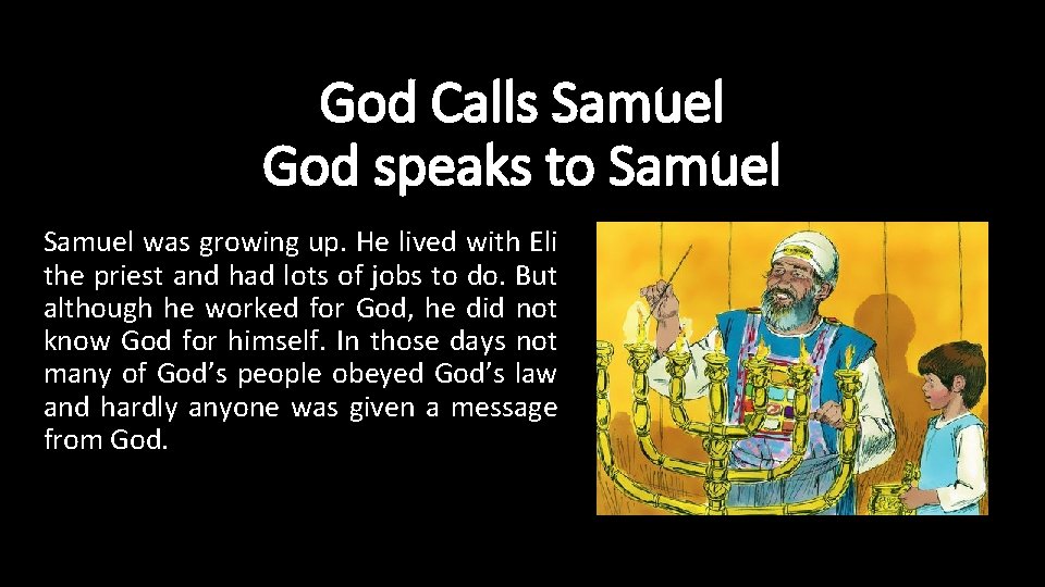 God Calls Samuel God speaks to Samuel was growing up. He lived with Eli