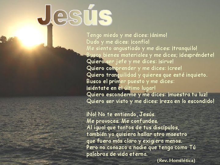 Tengo miedo y me dices: ¡ánimo! Dudo y me dices: ¡confía! Me siento angustiado