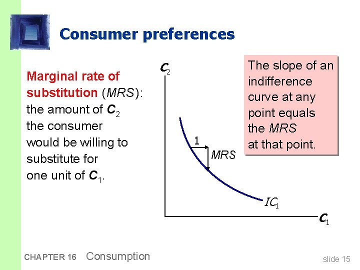 Consumer preferences Marginal rate of substitution (MRS ): the amount of C 2 the