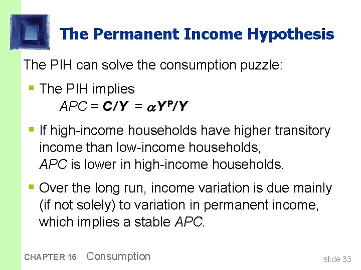 The Permanent Income Hypothesis The PIH can solve the consumption puzzle: § The PIH