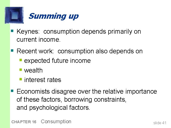 Summing up § Keynes: consumption depends primarily on current income. § Recent work: consumption