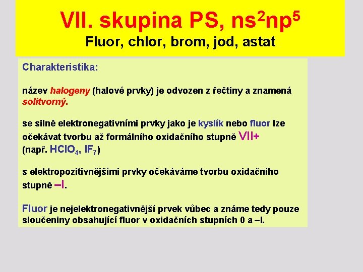 VII. skupina PS, ns 2 np 5 Fluor, chlor, brom, jod, astat Charakteristika: název