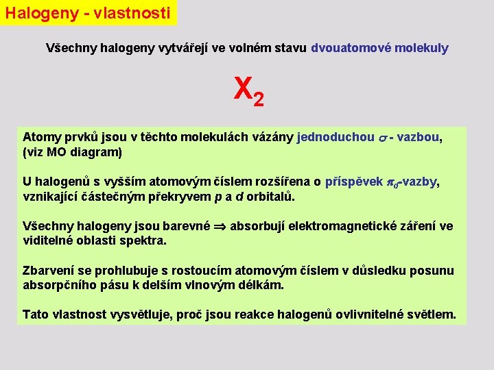 Halogeny - vlastnosti Všechny halogeny vytvářejí ve volném stavu dvouatomové molekuly X 2 Atomy