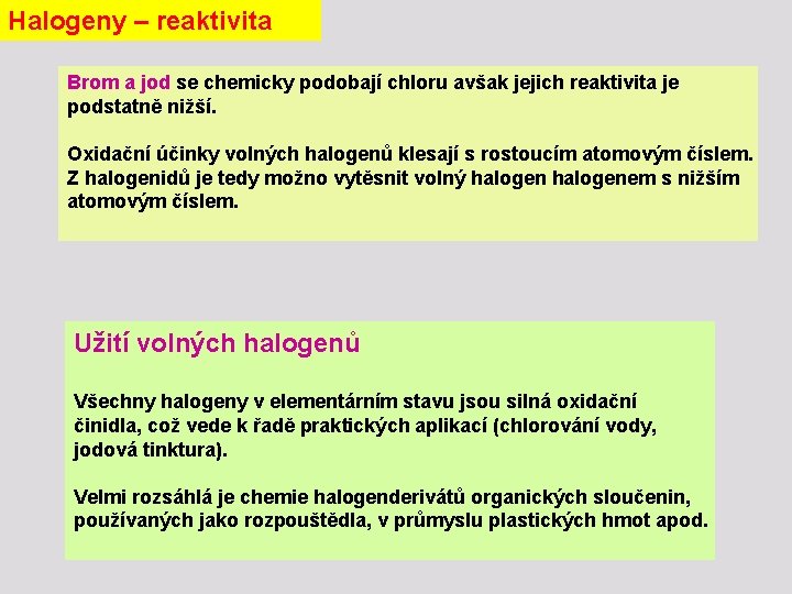 Halogeny – reaktivita Brom a jod se chemicky podobají chloru avšak jejich reaktivita je