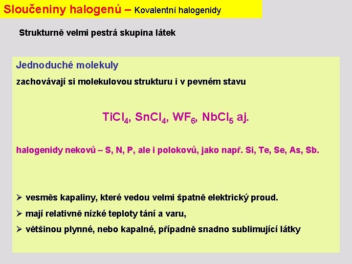 Sloučeniny halogenů – Kovalentní halogenidy Strukturně velmi pestrá skupina látek Jednoduché molekuly zachovávají si