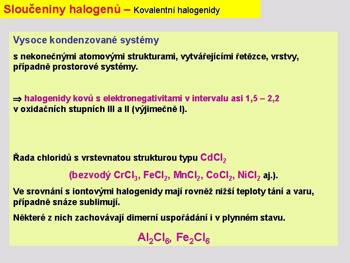 Sloučeniny halogenů – Kovalentní halogenidy Vysoce kondenzované systémy s nekonečnými atomovými strukturami, vytvářejícími řetězce,