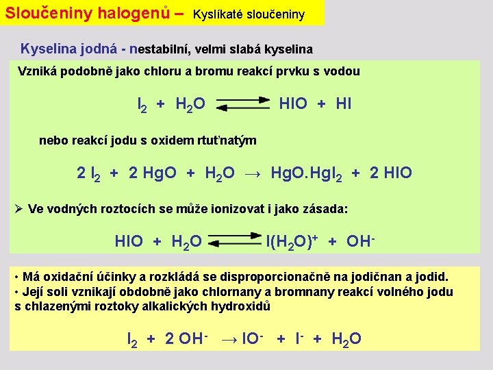 Sloučeniny halogenů – Kyslíkaté sloučeniny Kyselina jodná - nestabilní, velmi slabá kyselina Vzniká podobně