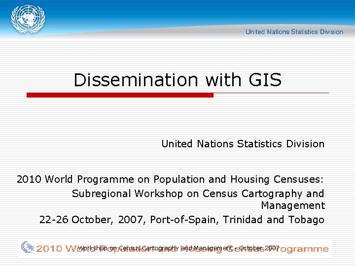 Dissemination with GIS United Nations Statistics Division 2010 World Programme on Population and Housing