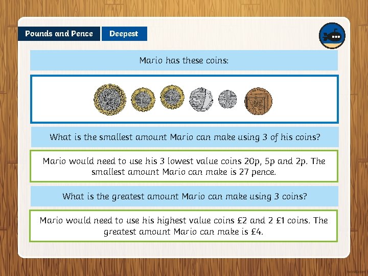 Pounds and Pence Deepest Mario has these coins: What is the smallest amount Mario