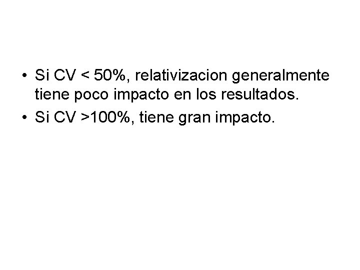  • Si CV < 50%, relativizacion generalmente tiene poco impacto en los resultados.