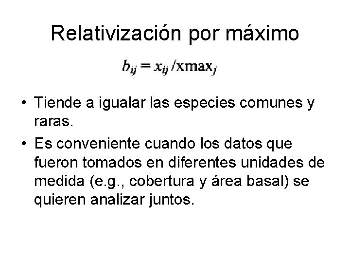 Relativización por máximo • Tiende a igualar las especies comunes y raras. • Es