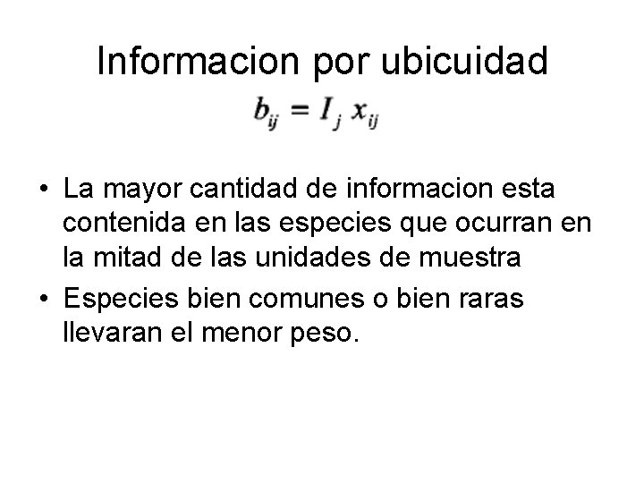 Informacion por ubicuidad • La mayor cantidad de informacion esta contenida en las especies