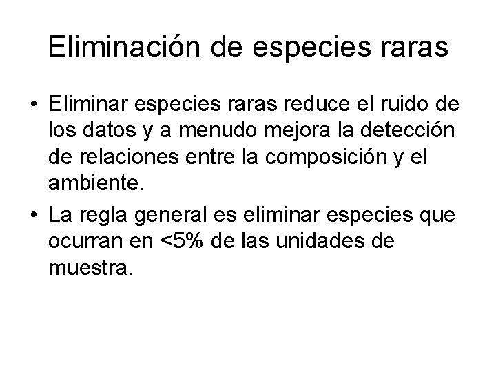 Eliminación de especies raras • Eliminar especies raras reduce el ruido de los datos