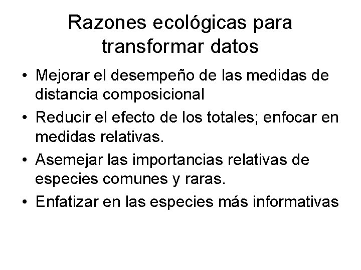 Razones ecológicas para transformar datos • Mejorar el desempeño de las medidas de distancia