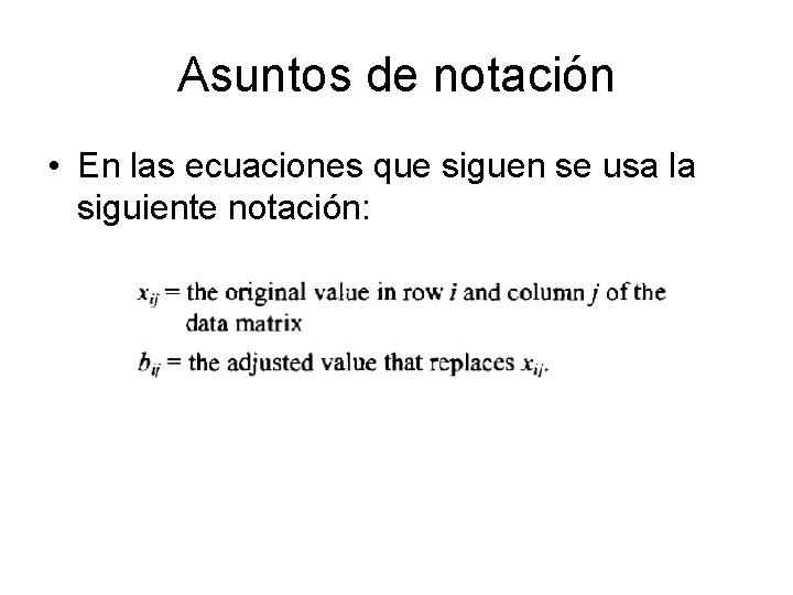 Asuntos de notación • En las ecuaciones que siguen se usa la siguiente notación: