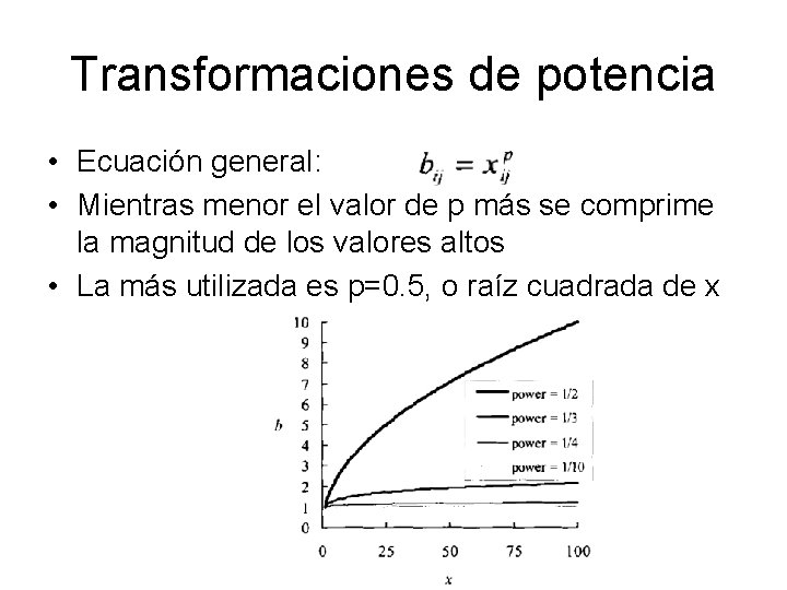 Transformaciones de potencia • Ecuación general: • Mientras menor el valor de p más