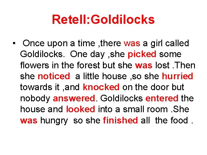 Retell: Goldilocks • Once upon a time , there was a girl called Goldilocks.