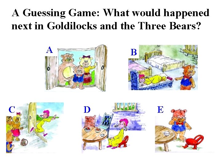 A Guessing Game: What would happened next in Goldilocks and the Three Bears? A