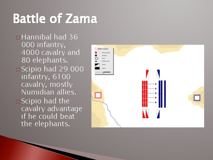 Battle of Zama � Hannibal had 36 000 infantry, 4000 cavalry and 80 elephants.