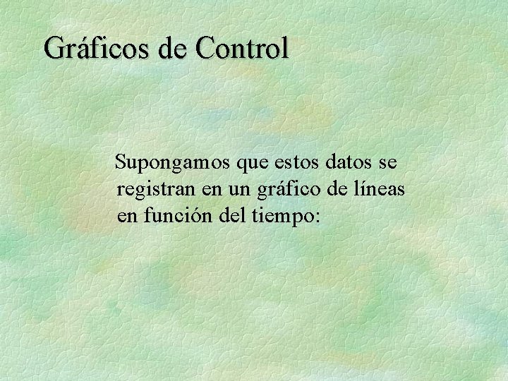 Gráficos de Control Supongamos que estos datos se registran en un gráfico de líneas