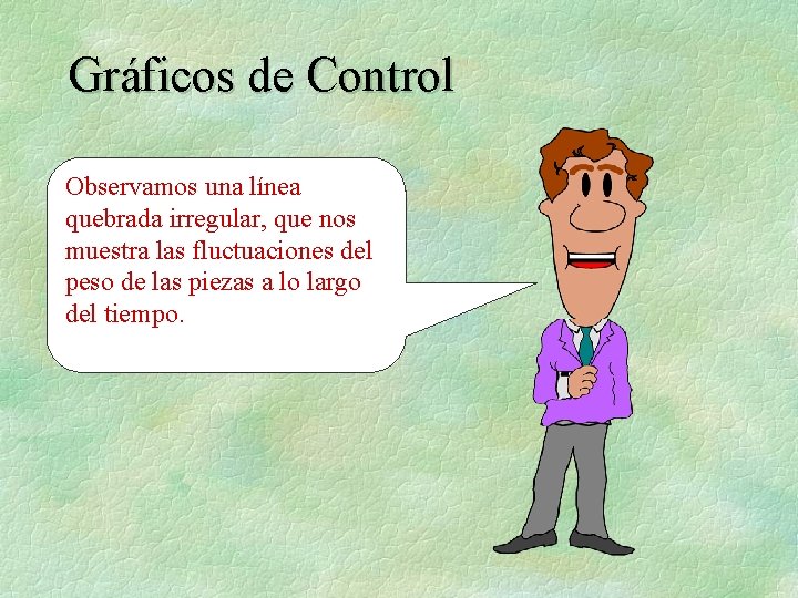 Gráficos de Control Observamos una línea quebrada irregular, que nos muestra las fluctuaciones del