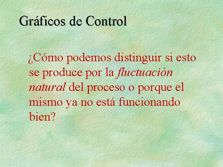 Gráficos de Control ¿Cómo podemos distinguir si esto se produce por la fluctuación natural