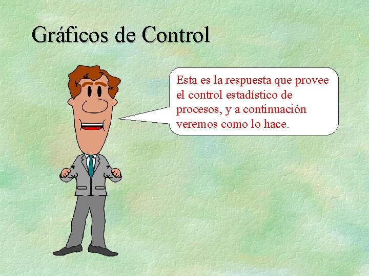 Gráficos de Control Esta es la respuesta que provee el control estadístico de procesos,