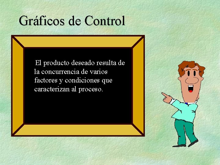 Gráficos de Control El producto deseado resulta de la concurrencia de varios factores y