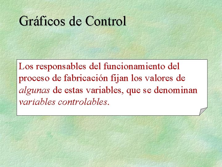 Gráficos de Control Los responsables del funcionamiento del proceso de fabricación fijan los valores