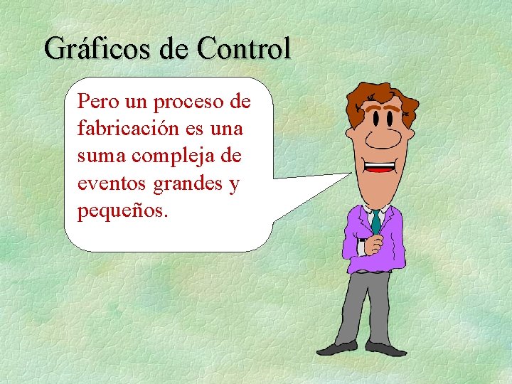 Gráficos de Control Pero un proceso de fabricación es una suma compleja de eventos