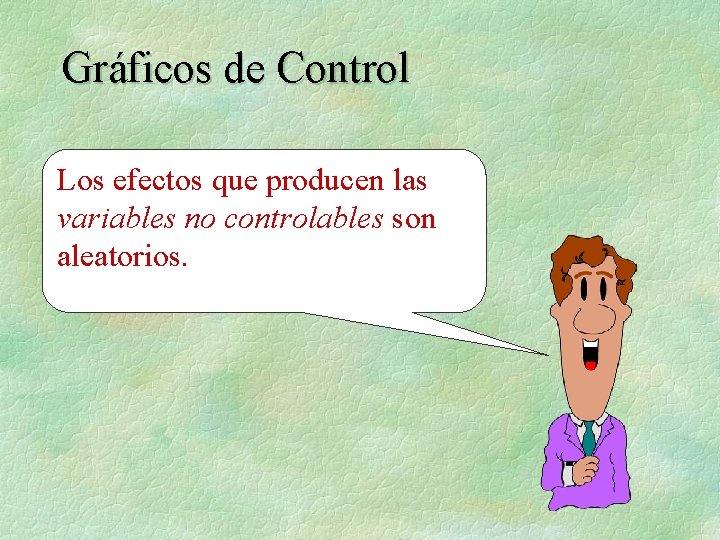 Gráficos de Control Los efectos que producen las variables no controlables son aleatorios. 