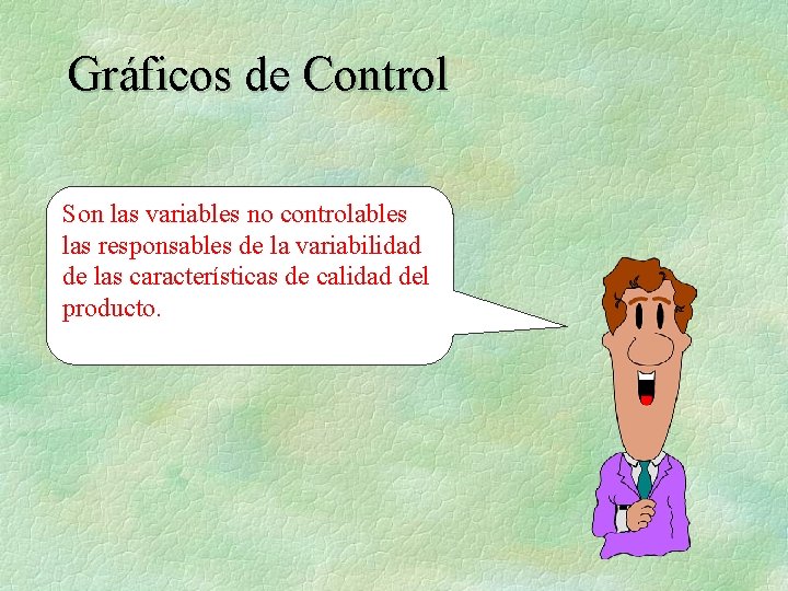 Gráficos de Control Son las variables no controlables las responsables de la variabilidad de