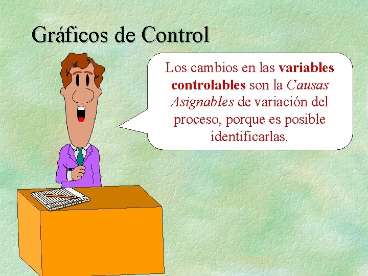 Gráficos de Control Los cambios en las variables controlables son la Causas Asignables de