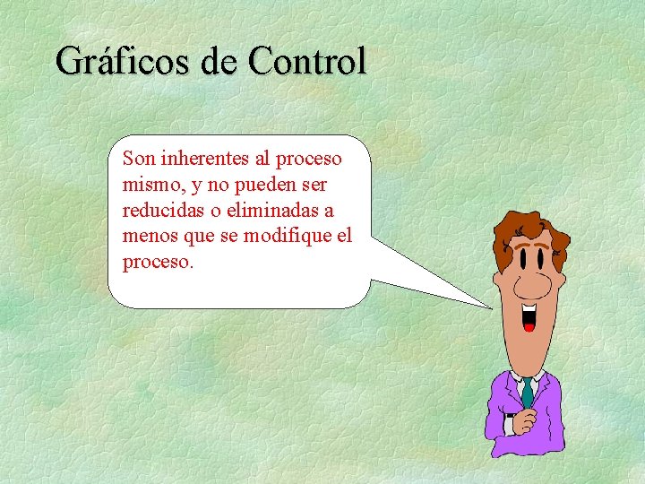 Gráficos de Control Son inherentes al proceso mismo, y no pueden ser reducidas o