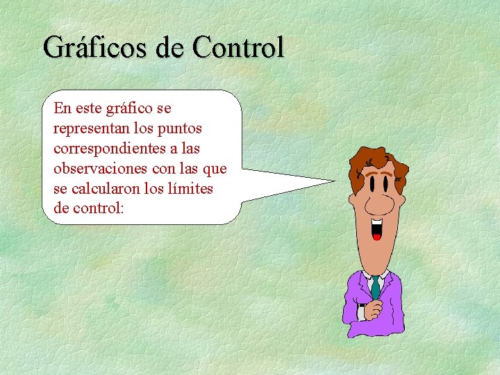 Gráficos de Control En este gráfico se representan los puntos correspondientes a las observaciones