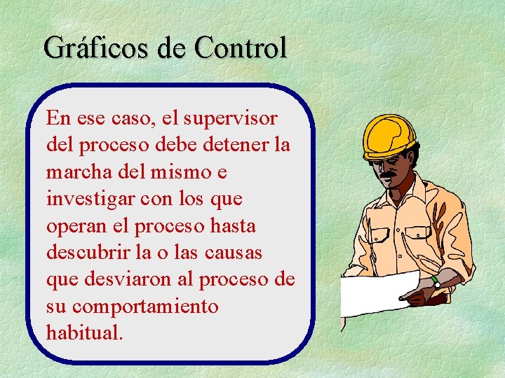 Gráficos de Control En ese caso, el supervisor del proceso debe detener la marcha