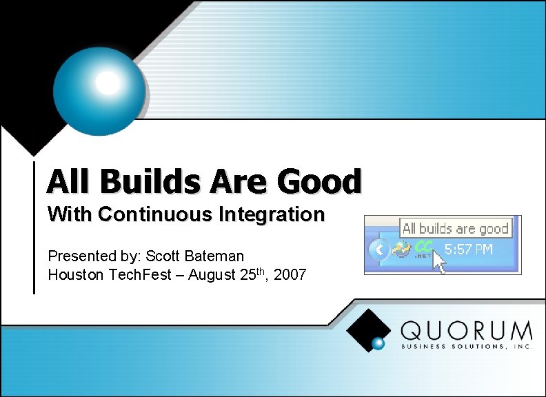 All Builds Are Good With Continuous Integration Presented by: Scott Bateman Houston Tech. Fest