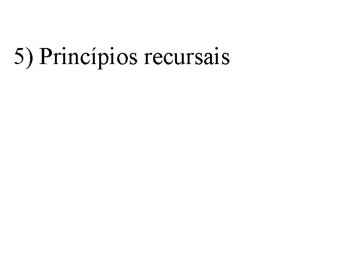5) Princípios recursais 