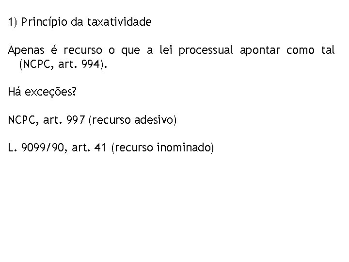 1) Princípio da taxatividade Apenas é recurso o que a lei processual apontar como