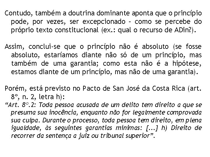 Contudo, também a doutrina dominante aponta que o princípio pode, por vezes, ser excepcionado